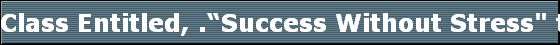 Class Entitled, .�Success Without Stress