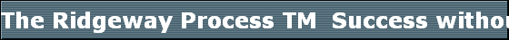 The Ridgeway Process TM  Success without Stress