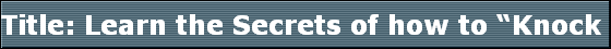 Title: Learn the Secrets of how to �Knock Out� your Competition by getting more Quality Referrals