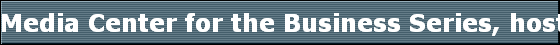 Media Center for the Business Series, hosted by Les Robinson