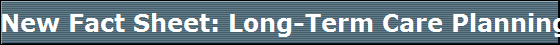 New Fact Sheet: Long-Term Care Planning Has Become a Necessary Part of Financial Planning by Les Robinson CLTC