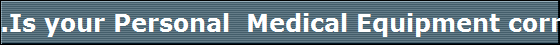 .Is your Personal  Medical Equipment correctly Covered?