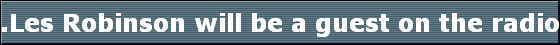 .Les Robinson will be a guest on the radio show on WLVL 1340am Ask the Pro with Wayne Malcomb
