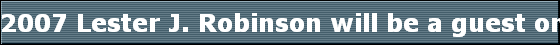 2007 Lester J. Robinson will be a guest on the Hillside Family Forum Radio show