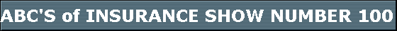 ABC'S of INSURANCE SHOW NUMBER 100 
