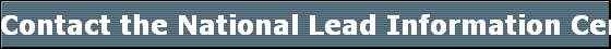 Contact the National Lead Information Center to receive a general information packet, to order other documents, or for detailed information or questions. 