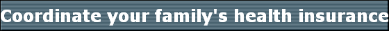 Coordinate your family's health insurance plans.