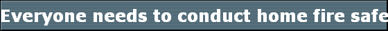 Everyone needs to conduct home fire safety inspections.