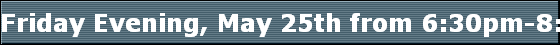Friday Evening, May 25th from 6:30pm-8:30 pm $25