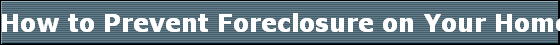 How to Prevent Foreclosure on Your Home 