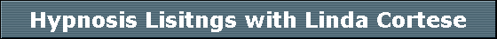 Hypnosis Lisitngs with Linda Cortese