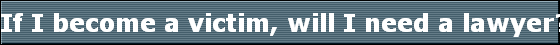 If I become a victim, will I need a lawyer?