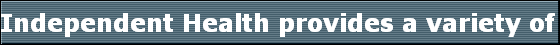 Independent Health provides a variety of plans and services to individuals and groups in Western New York and throughout the country