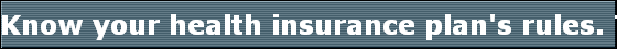 Know your health insurance plan's rules. Then follow them.