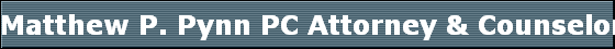 Matthew P. Pynn PC Attorney & Counselor at Law Areas of Practice