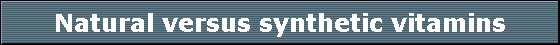 Natural versus synthetic vitamins