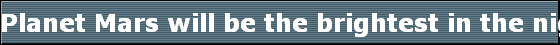 Planet Mars will be the brightest in the night sky starting in August  of 2005