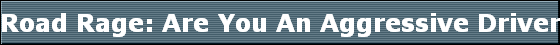 Road Rage: Are You An Aggressive Driver or not?
