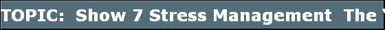 TOPIC:  Show 7 Stress Management  The Complementary Health TV Series TM topic will be the Stress Management The series will be on the ABCs of Insurance hosted by Lester J. Robinson FIC.  