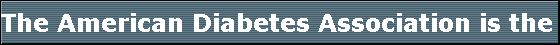 The American Diabetes Association is the nation's leading nonprofit health organization providing diabetes research, information and advocacy.