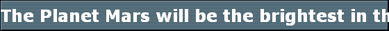 The Planet Mars will be the brightest in the night sky in month of August. 