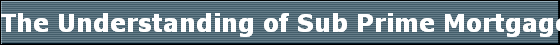 The Understanding of Sub Prime Mortgages in Real Estate for First Time Buyers