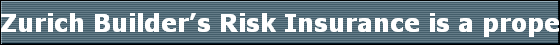 Zurich Builders Risk Insurance is a property policy designed to provide coverage for property while under construction
