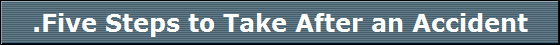 .Five Steps to Take After an Accident