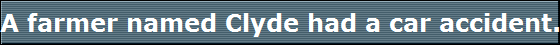 A farmer named Clyde had a car accident. In court, the trucking company's fancy lawyer was questioning Clyde