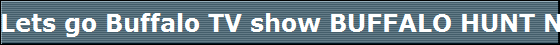 Lets go Buffalo TV show BUFFALO HUNT NUMBER 3