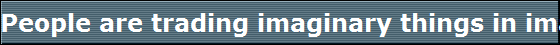 People are trading imaginary things in imaginary worlds yet making real money