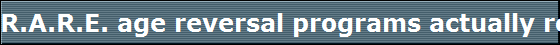 R.A.R.E. age reversal programs actually roll back the physiological/biological clock by a decade or more