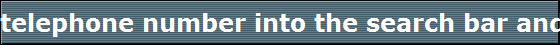 telephone number into the search bar and hit enter and you will be given