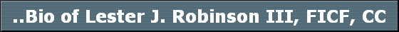 ..Bio of Lester J. Robinson III, FICF, CC