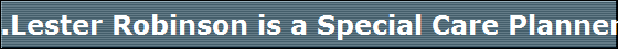 .Lester Robinson is a Special Care Planner certificate from The American College.
