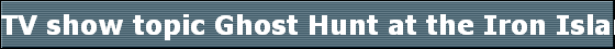 TV show topic Ghost Hunt at the Iron Island in Buffalo , New York
